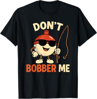 Don't Bobber Me Funny Fishing Bobber Quote T-Shirt