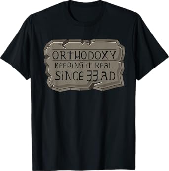 Orthodoxy Keeping It Real Since 33 AD Christian Orthodox T-Shirt