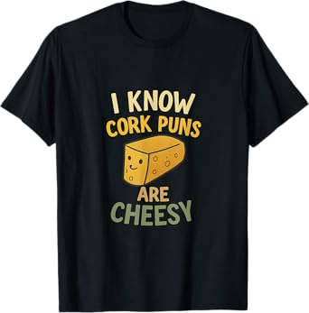 I Know Cork Puns Are Cheesy Funny Wine Bar Humor T-Shirt