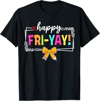Happy Fri-Yay Friday Lovers Fun Teacher Life FriYay Weekend T-Shirt