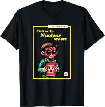 Fun With Nuclear Waste Funny Dark Humor T-Shirt