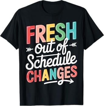 Fresh Out Of Schedule Changes T-Shirt