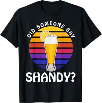 Summer Drink Beer Cocktail Did Someone Say Shandy Men Women T-Shirt