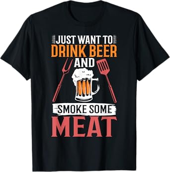 BBQ Apparel I Just Want To Drink Beer And Smoke Some Meat T-Shirt