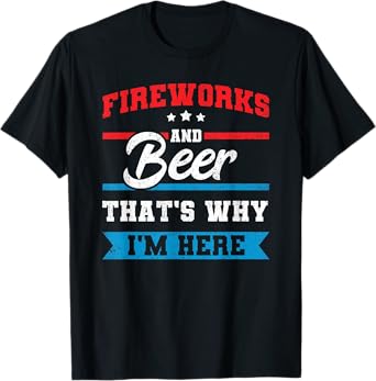 Fireworks & Beer That's Why I'm Here Funny 4th July BBQ T-Shirt