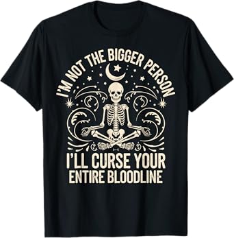 Im Not The Bigger Person I'll Curse Your Entire Bloodline T-Shirt