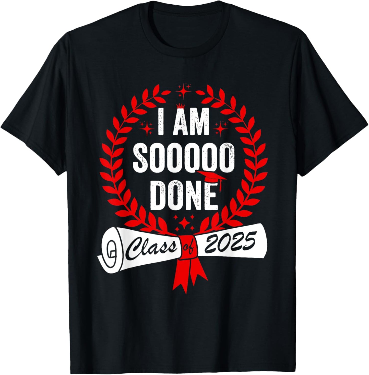 Funny Graduation I Am So Done Class of 2025 Senior Men Women T-Shirt