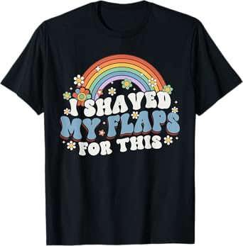 Funny Embarrassing I Shaved My Flaps For This Adult Humor T-Shirt