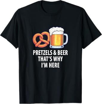 Pretzels & Beer - That's Why I'm Here - T-Shirt