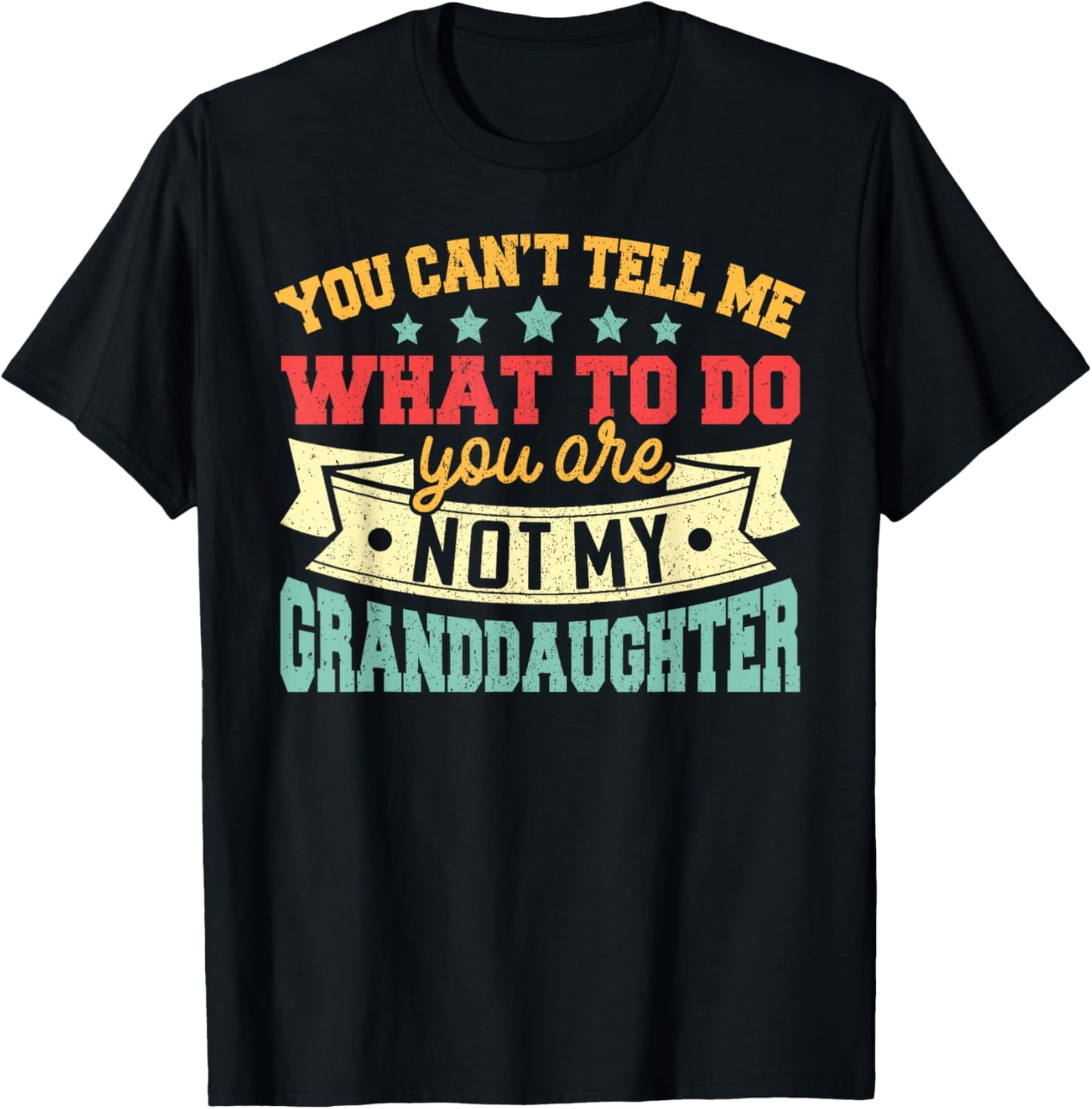 You Can't Tell Me What To Do You're Not My Granddaughter T-Shirt