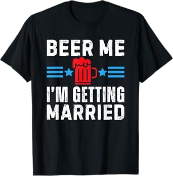 Beer Me I'm Getting Married T-Shirt