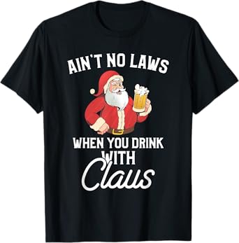 Ain't No Laws When You Drink With Claus T-Shirt