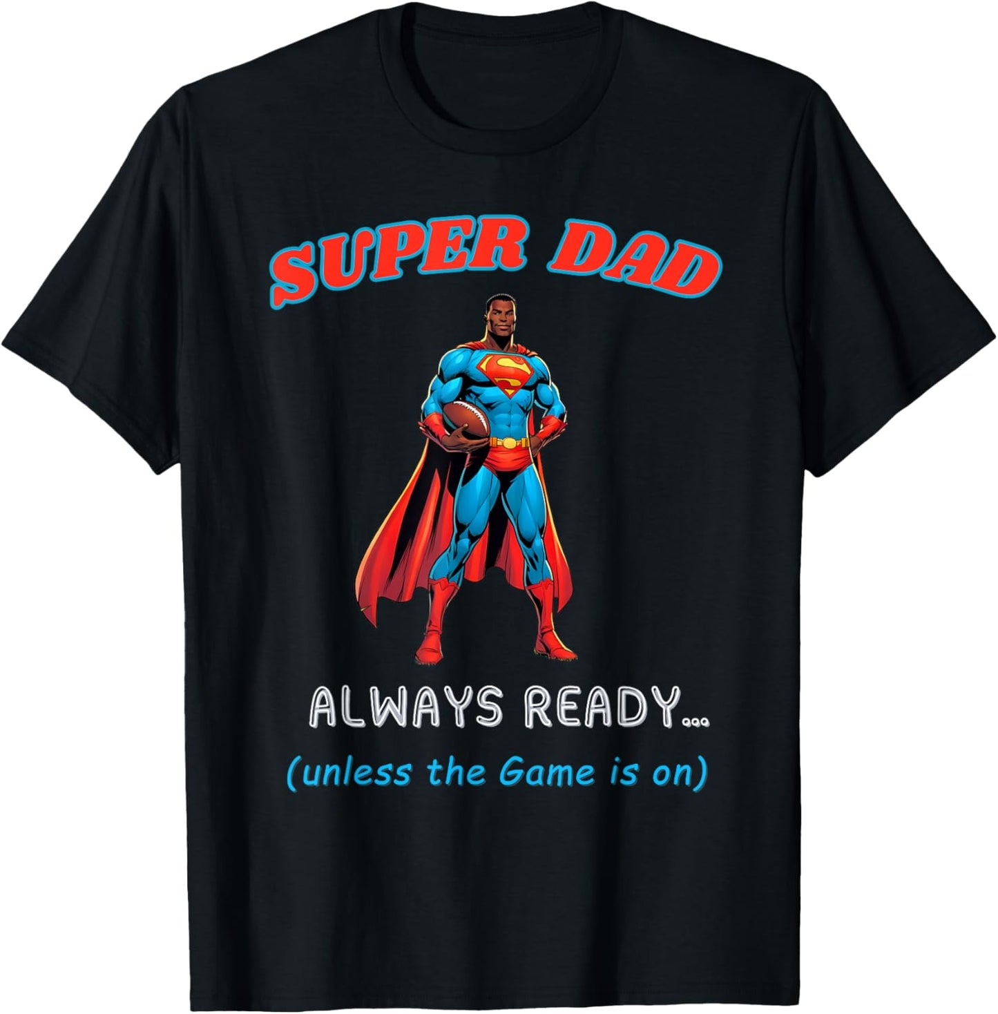 Super Dad T-Shirt Always Ready Unless the Game is On
