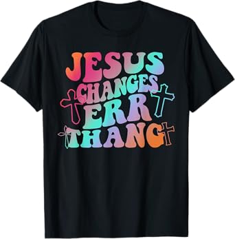 Jesus Changes Err Thang T-Shirt