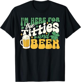 I'm Here For Titties And Beer St. Patrick's Day Funny T-Shirt
