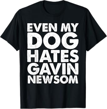 Even My Dog Hates Gavin Newsom T-Shirt