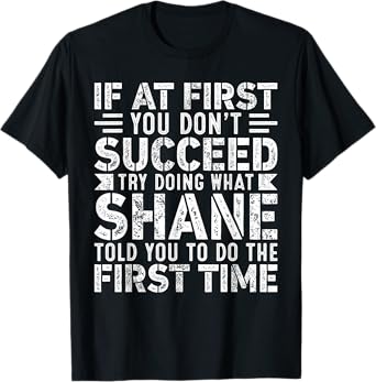 If At First You Don't Succeed Try Doing What Funny SHANE T-Shirt