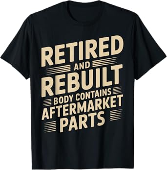 Retired and Rebuilt Body Contains Aftermarket Parts Retired T-Shirt