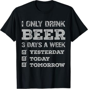 Funny Beer Lover I Only Drink Beer 3 Days a Week T-Shirt