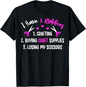 I Have 3 Hobbies Crafting Crafter Craft T-Shirt