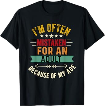 i'm often mistaken for an adult because of my age T-Shirt