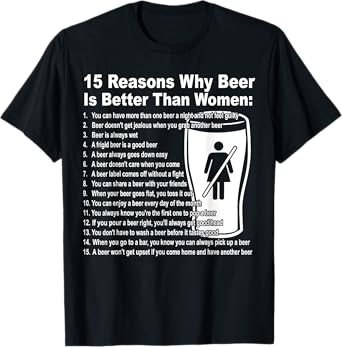 Just for LOLZ Jokes Why Beer Is Better Than Women 15 Reasons T-Shirt
