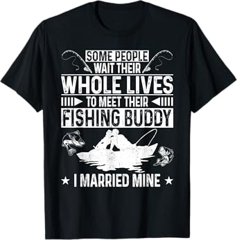 Fishing Buddies Husband Wife Marriage Some People Wait Their T-Shirt