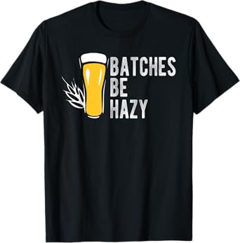 Craft Beer Design Gift Batches Be Hazy For Home Brewing T-Shirt