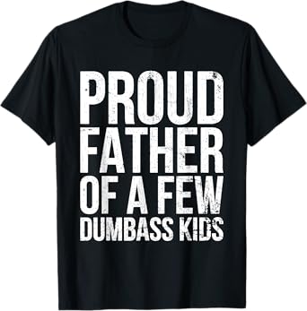 Proud Father Of A Few Dumb-ass Kids Funny Father's Day 2024 T-Shirt