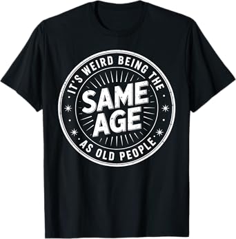 Old People Same Age Funny Senior Citizen Gag Gift T-Shirt