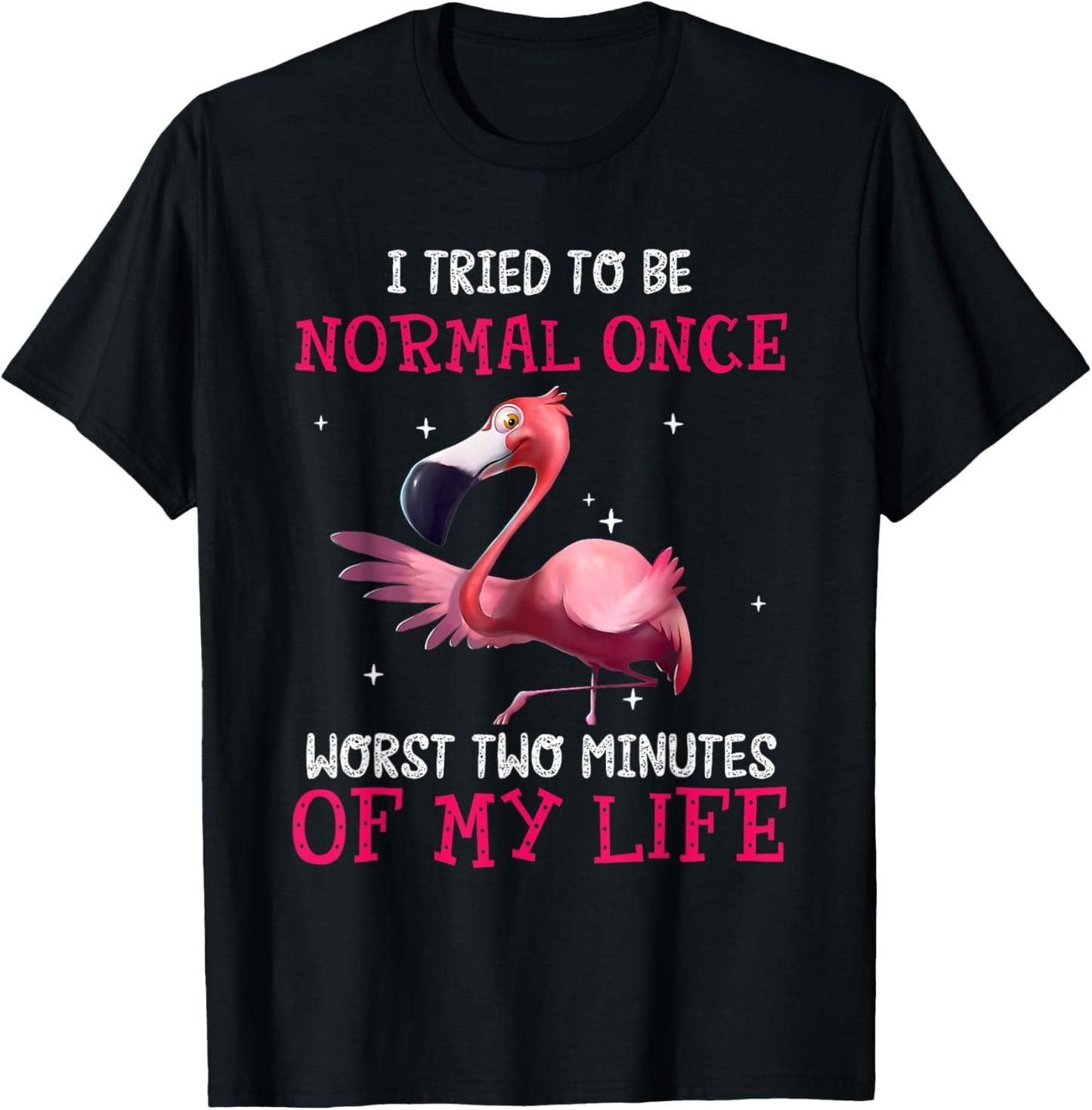 I Tried To Be Normal Once Worst Two Minutes Of My Life T-Shirt