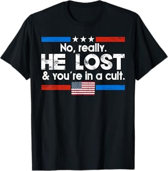No Really He Lost And You're In A Cult T-Shirt