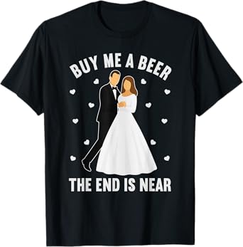 Buy Me A Beer The End is Near Bachelor Party Weeding Party T-Shirt