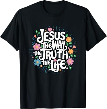 Jesus The Way Truth Life - Christian Inspirational Saying T-Shirt