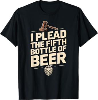 I Plead The Fifth Bottle Funny Law School Beer T-Shirt