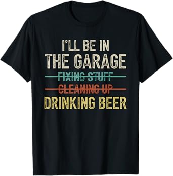 I'll Be in The Garage Drinking Beer Vintage Mechanic Car Guy T-Shirt