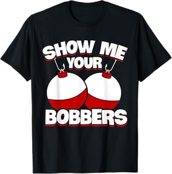 Show Me Your Bobbers Fishing T-Shirt T-Shirt