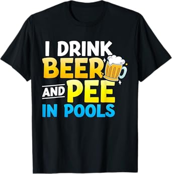 I Drink Beer And Pee In Pools T-Shirt