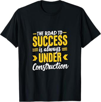 The Road To Success Is Always Under Construction T-Shirt