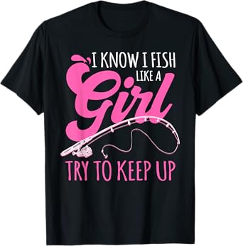 I know I fish Like A Girl FIsherwoman FIshing Gift T-Shirt