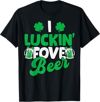I Luckin Fove Beer St Patricks Day Love Drink Party T-Shirt