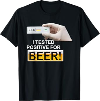 BEER test I Tested Positive For Beer T-Shirt