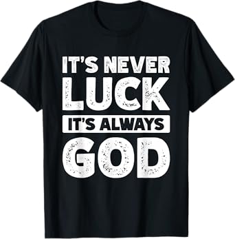 It's Never Luck It's Always God T-Shirt