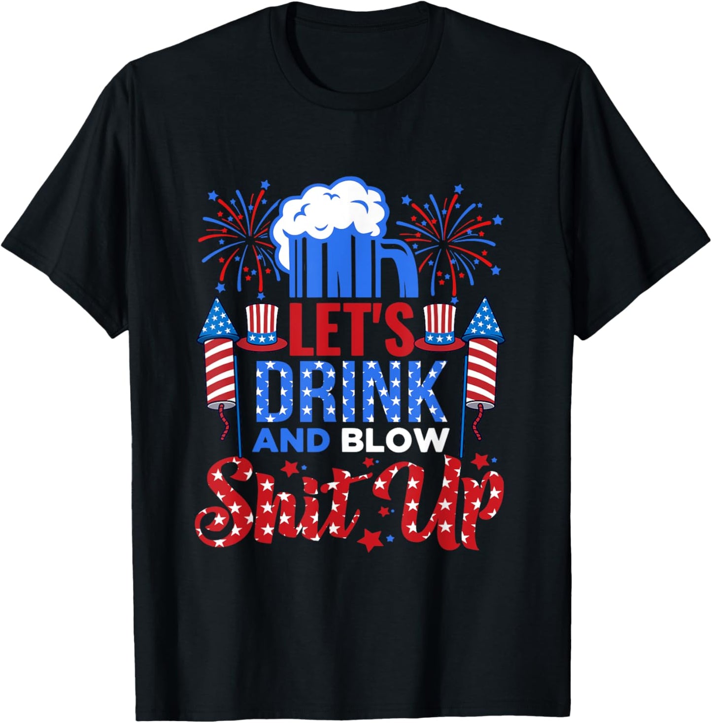 Fireworks Lets Drink And Blow Shit Up Gift Drinking 4th July T-Shirt