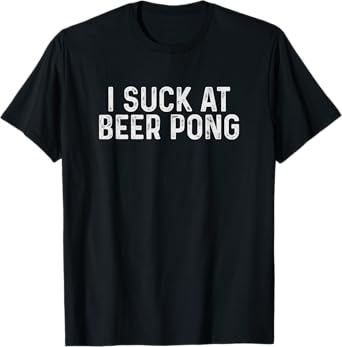 Funny Beer Pong Top Men Women Gift I Suck At Beer Pong T-Shirt
