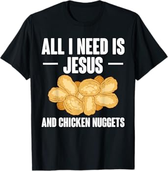 All I Need Is Jesus And Chicken Nuggets T-Shirt