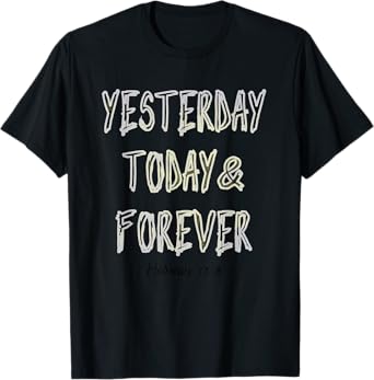 Yesterday, Today, & Forever Jesus Is The Same Scripture Tee T-Shirt