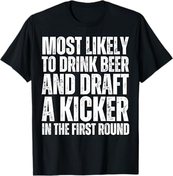 Most Likely to Drink Beer and Draft Kicker Fantasy Football T-Shirt