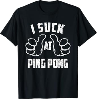 I Suck At Ping Pong Sarcastic Ping Pong Loser T-Shirt