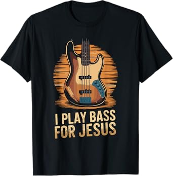 I Play Bass For Jesus, Christian Bassist and Bass Guitar T-Shirt